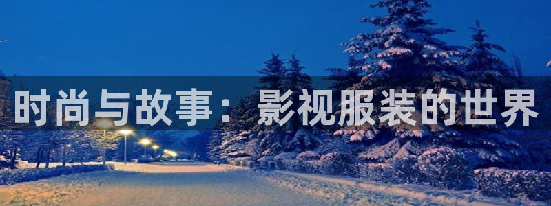 金牌影视在线观看免费高清全集：时尚与故事：影视服装的世界