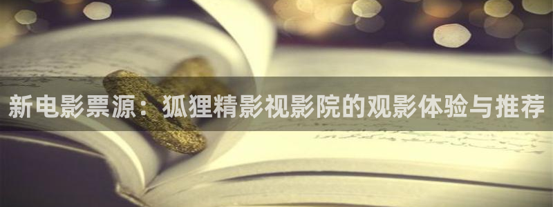 长相思第二季金牌影院：新电影票源：狐狸精影视影院的观影体验与推荐