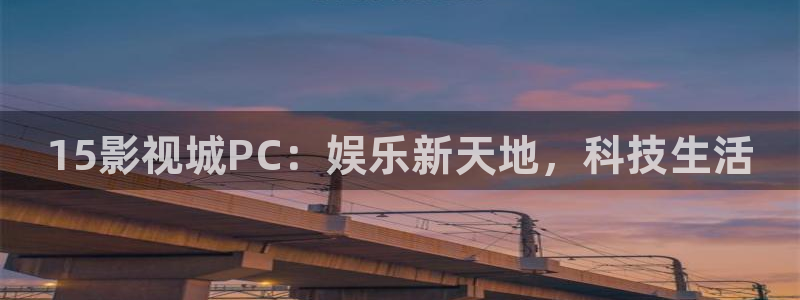 金牌影视官网入口：15影视城PC：娱乐新天地，科技生活